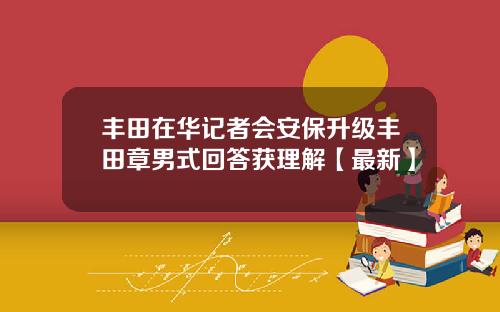 丰田在华记者会安保升级丰田章男式回答获理解【最新】
