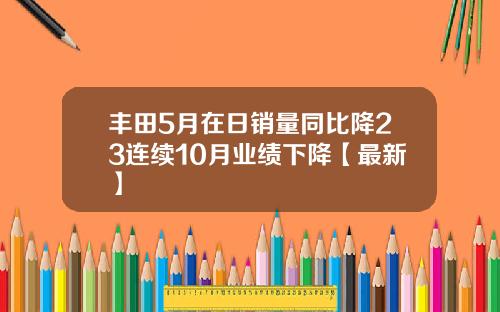 丰田5月在日销量同比降23连续10月业绩下降【最新】