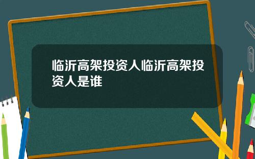 临沂高架投资人临沂高架投资人是谁