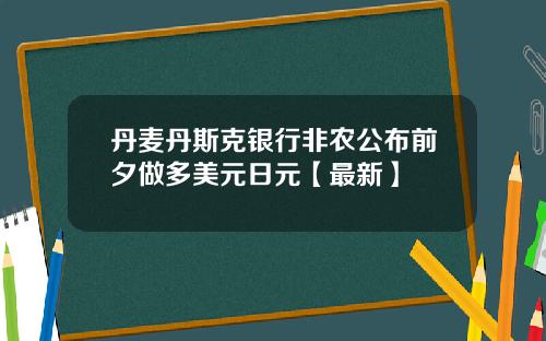 丹麦丹斯克银行非农公布前夕做多美元日元【最新】