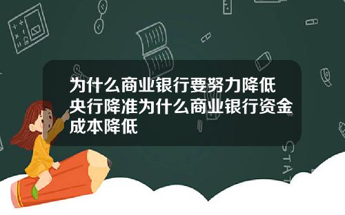 为什么商业银行要努力降低央行降准为什么商业银行资金成本降低