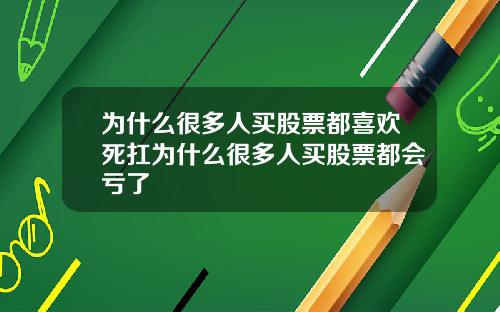 为什么很多人买股票都喜欢死扛为什么很多人买股票都会亏了