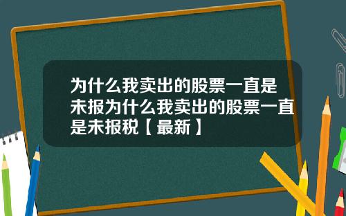为什么我卖出的股票一直是未报为什么我卖出的股票一直是未报税【最新】