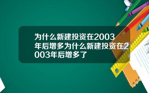 为什么新建投资在2003年后增多为什么新建投资在2003年后增多了