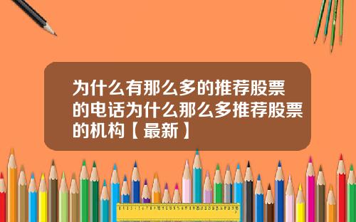为什么有那么多的推荐股票的电话为什么那么多推荐股票的机构【最新】