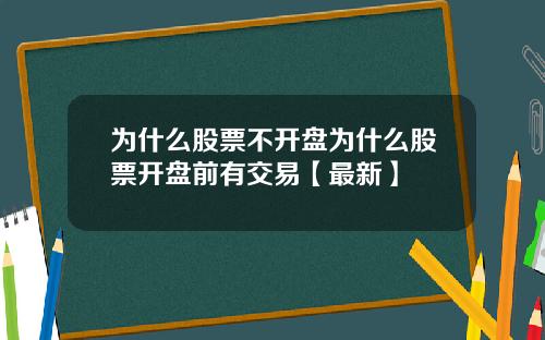 为什么股票不开盘为什么股票开盘前有交易【最新】