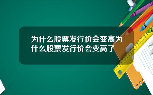 为什么股票发行价会变高为什么股票发行价会变高了