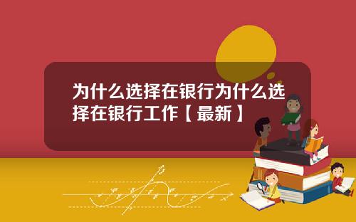 为什么选择在银行为什么选择在银行工作【最新】
