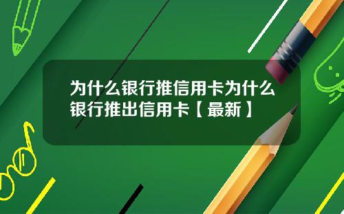 为什么银行推信用卡为什么银行推出信用卡【最新】