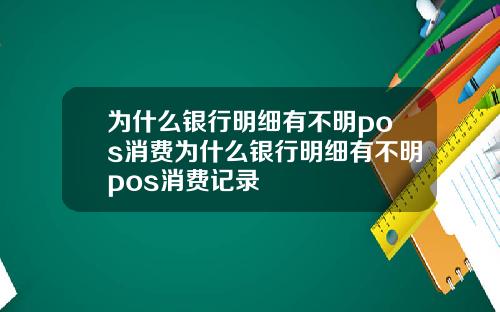 为什么银行明细有不明pos消费为什么银行明细有不明pos消费记录