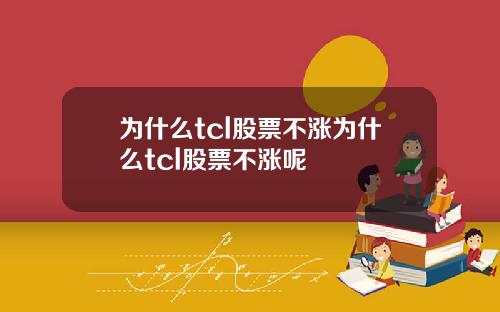 为什么tcl股票不涨为什么tcl股票不涨呢