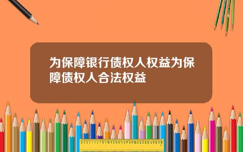 为保障银行债权人权益为保障债权人合法权益
