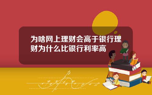 为啥网上理财会高于银行理财为什么比银行利率高