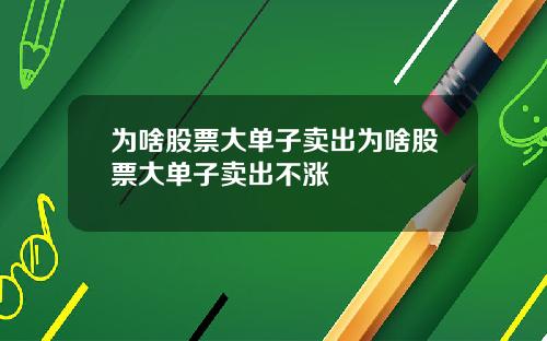 为啥股票大单子卖出为啥股票大单子卖出不涨