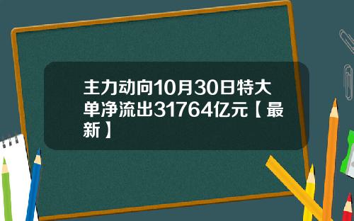 主力动向10月30日特大单净流出31764亿元【最新】