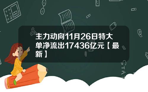 主力动向11月26日特大单净流出17436亿元【最新】