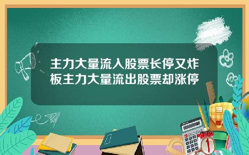 主力大量流入股票长停又炸板主力大量流出股票却涨停