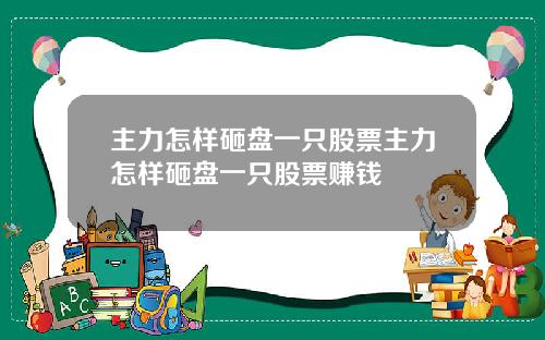 主力怎样砸盘一只股票主力怎样砸盘一只股票赚钱