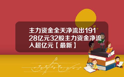 主力资金全天净流出19128亿元32股主力资金净流入超亿元【最新】
