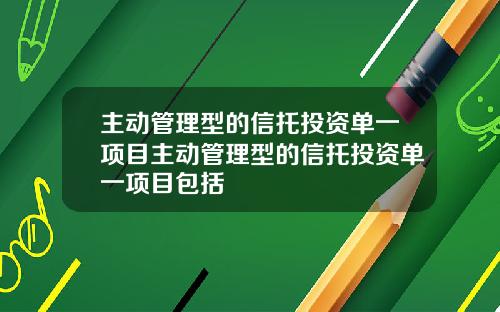 主动管理型的信托投资单一项目主动管理型的信托投资单一项目包括