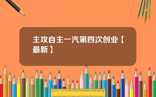 主攻自主一汽第四次创业【最新】