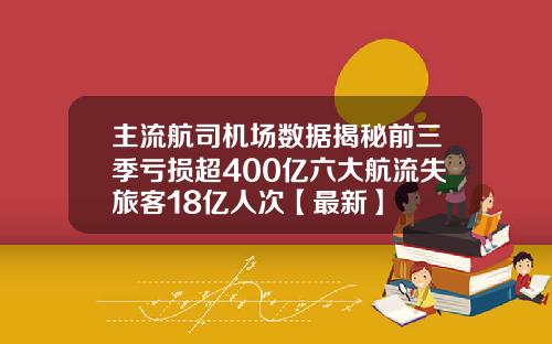 主流航司机场数据揭秘前三季亏损超400亿六大航流失旅客18亿人次【最新】