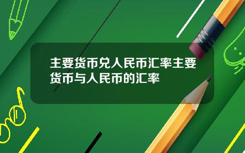 主要货币兑人民币汇率主要货币与人民币的汇率