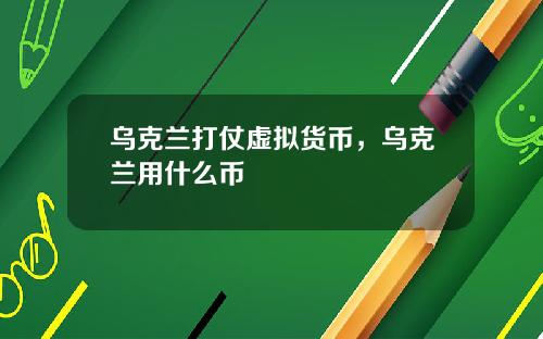 乌克兰打仗虚拟货币，乌克兰用什么币
