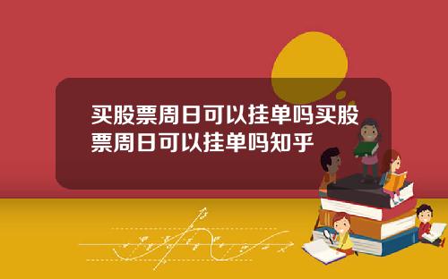 买股票周日可以挂单吗买股票周日可以挂单吗知乎