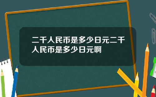 二千人民币是多少日元二千人民币是多少日元啊