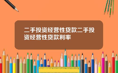 二手投资经营性贷款二手投资经营性贷款利率
