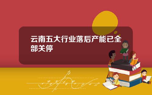 云南五大行业落后产能已全部关停