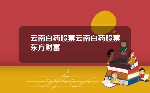 云南白药股票云南白药股票东方财富