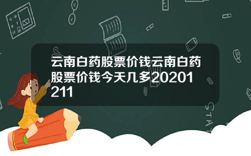 云南白药股票价钱云南白药股票价钱今天几多20201211