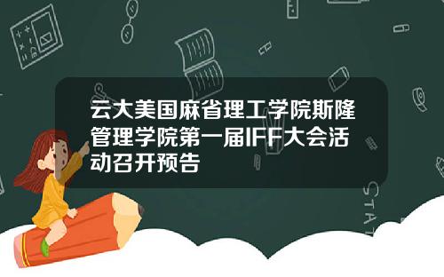 云大美国麻省理工学院斯隆管理学院第一届IFF大会活动召开预告