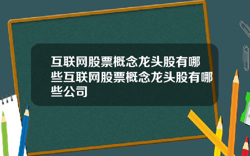 互联网股票概念龙头股有哪些互联网股票概念龙头股有哪些公司