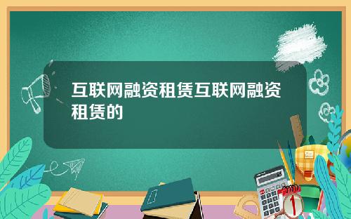 互联网融资租赁互联网融资租赁的