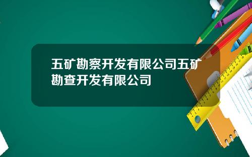 五矿勘察开发有限公司五矿勘查开发有限公司
