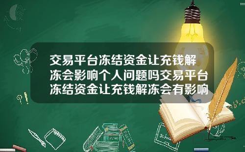 交易平台冻结资金让充钱解冻会影响个人问题吗交易平台冻结资金让充钱解冻会有影响吗