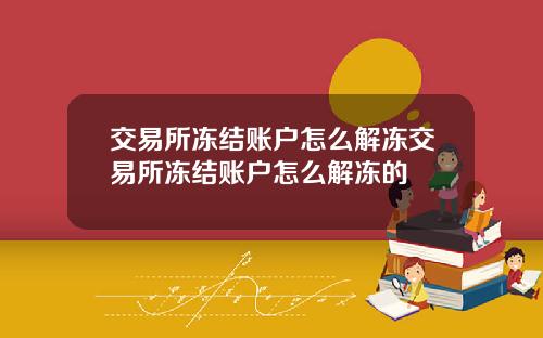 交易所冻结账户怎么解冻交易所冻结账户怎么解冻的
