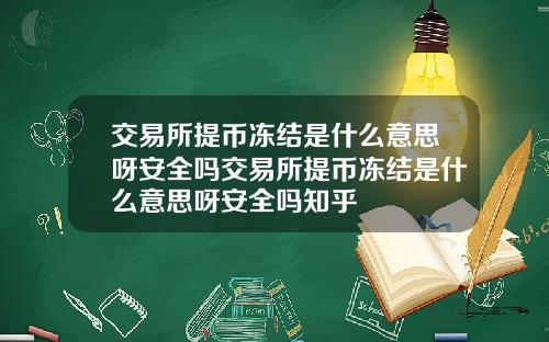 交易所提币冻结是什么意思呀安全吗交易所提币冻结是什么意思呀安全吗知乎