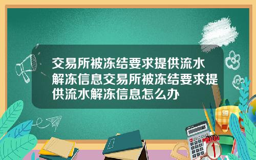 交易所被冻结要求提供流水解冻信息交易所被冻结要求提供流水解冻信息怎么办