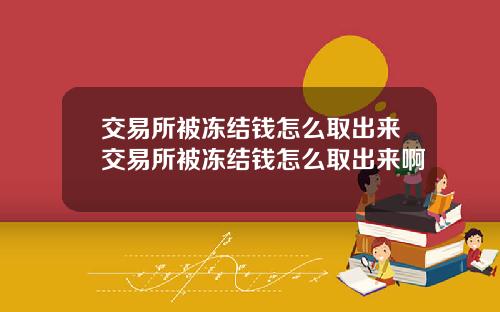 交易所被冻结钱怎么取出来交易所被冻结钱怎么取出来啊