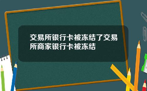 交易所银行卡被冻结了交易所商家银行卡被冻结