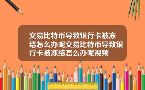 交易比特币导致银行卡被冻结怎么办呢交易比特币导致银行卡被冻结怎么办呢视频