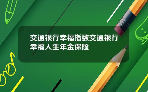 交通银行幸福指数交通银行幸福人生年金保险