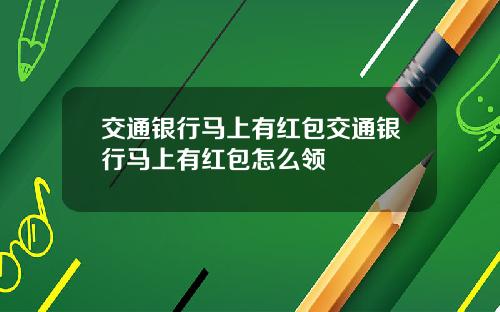 交通银行马上有红包交通银行马上有红包怎么领