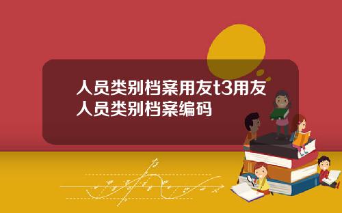 人员类别档案用友t3用友人员类别档案编码
