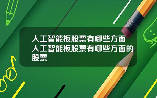 人工智能板股票有哪些方面人工智能板股票有哪些方面的股票