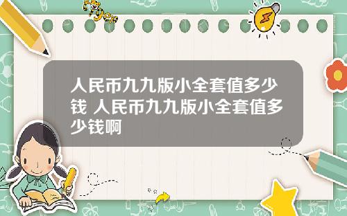 人民币九九版小全套值多少钱 人民币九九版小全套值多少钱啊